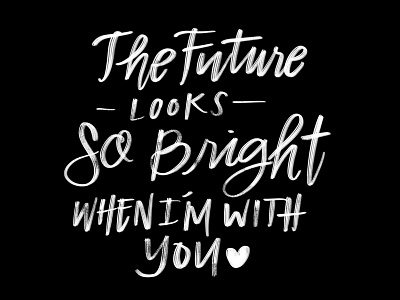 The Future is Bright When I'm With You ❤️ cursive writing design graphic design handlettering lettering letters phrases quotes the future typography