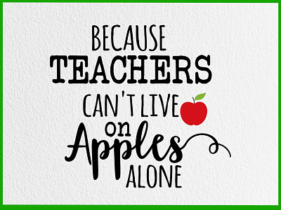 Because teachers can't live on apples alone Teacher's Day love school student teach teacher teachers day teaching tshirt