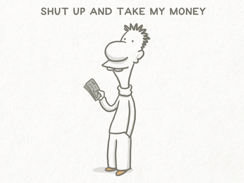 Shut up and take my money by John Rowley on Dribbble