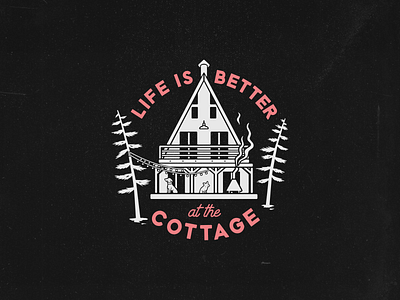 Life is better at the cottage aframe aframe cabin cabin commission cottage design distressed handdrawn illustration logo ontario outdoors vector wild