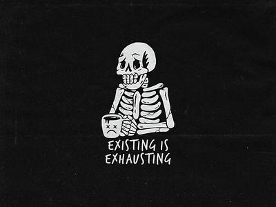 Existing Is Exhausting black death design distressed exhausted existing is exhausting illustration rip skeleton skeleton drinking