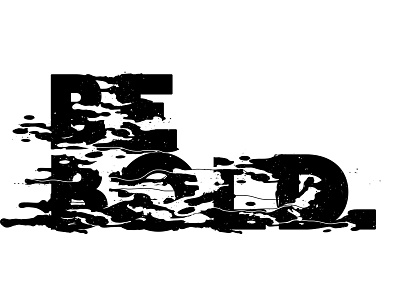 Be Bold. bold design drips ever is it letters or paint type typography what