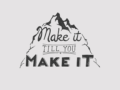 Make it till you make it.