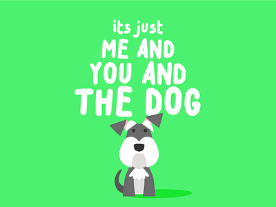 It's just you, and me, and the dog dog illustration puppy you me dog