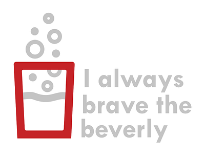 I always brave the beverly