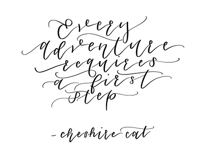 Every Adventure Requires a First Step -Cheshire Cat