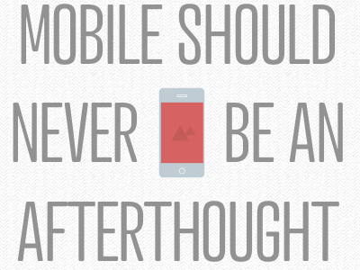 "Mobile should never be an afterthought" slide