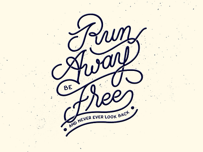 "Run Away, Be Free, And Never Ever Look Back" monoline lettering calligraphy grunge hipster illustrator lettering monoline monowidth photoshop quote type typography