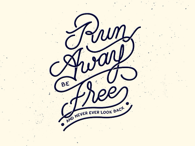 "Run Away, Be Free, And Never Ever Look Back" monoline lettering