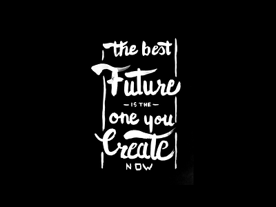 The Best Future Is The One You Create black brush bw lettering typography waterbrush white