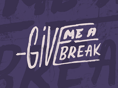 Give Me A Break break gritty hand crafted hand drawn hand lettering letters text type typography