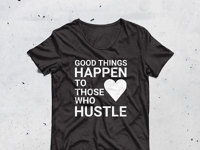 Quote on t-shirt Good things happen to those who hustle