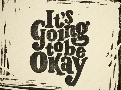It's going to be okay. block print cut ink lettering okay print texture type