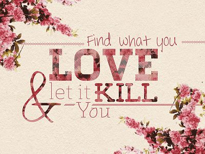Let it Kill You and bukowski find flowers it kill let love quote typography what you