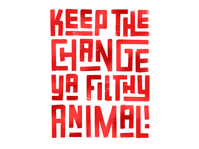 Keep the change ya filthy animal by Alan Barba on Dribbble