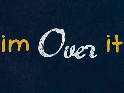 Day 1 - Im Over It typography
