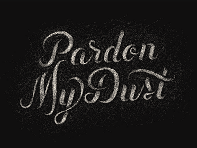 Pardon My Dust black dissolve dust lettering letters noise script type typography white