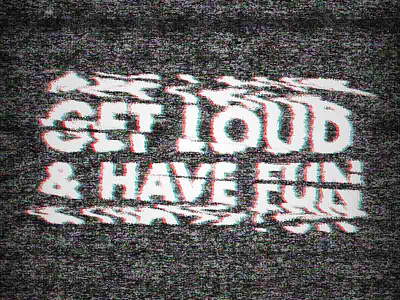 Get Loud & Have Fun glitch static vhs