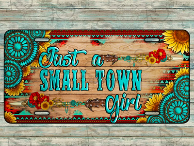 Just A Small Town Girl License Plate Sublimation