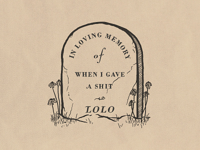 Lolo - In Loving Memory Of When I Gave A Shit apparel death design flowers freelance grave gravestone hand drawn illustration merch t shirt typography