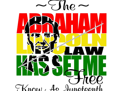 The Abraham Lincoln Law Has Set Me Free Know As Juneteenth!