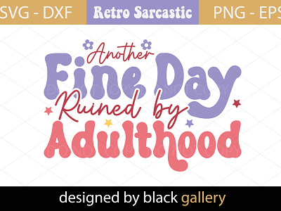 Another Fine Day Ruined By Adulthood SVG Design sassy svg