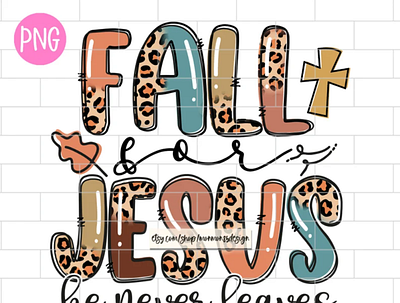 Fall For Jesus He Never Leaves PNG, Faith, Fall app branding design graphic design illustration logo typography ui ux vector