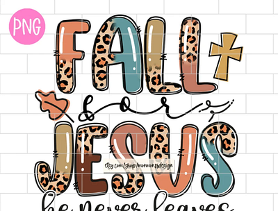 Fall For Jesus He Never Leaves PNG, Faith, Fall app branding design graphic design illustration logo typography ui ux vector