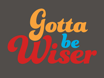 Gotta Be Wiser gotta be wiser slogan t shirt design typography