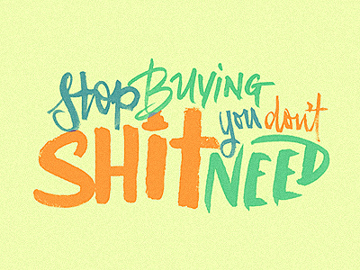 Stop buying shit you don't need. by Kosal Sen on Dribbble