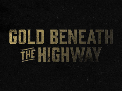 Gold Beneath the Highway band branding grunge retro rough typography