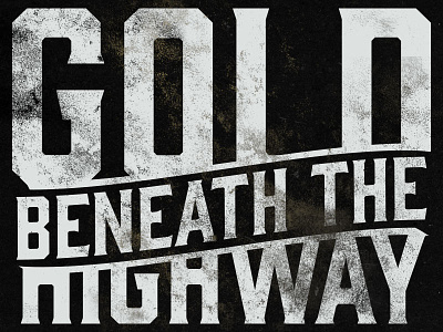 Gold Beneath the Highway #2 dirt grunge typography