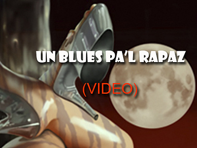 Video UN BLUES PA’L RAPAZ Música e imágenes de O. Mejía arte illustration literatura surrealismo