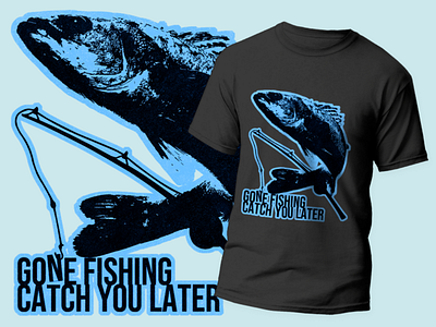 Tshirt Design "Gone Fishing Catch You Later" design tshirt