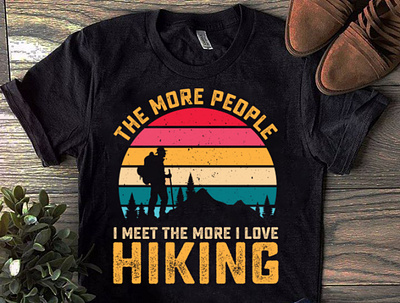 THE MORE PEOPLE I MEET, THE MORE I LOVE HIKING hiking t shirt