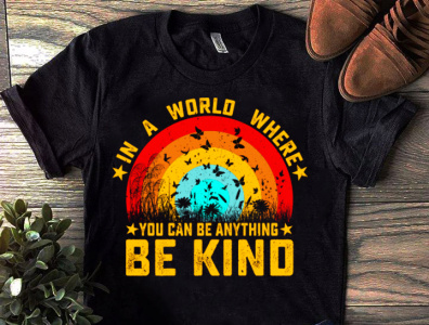 IN A WORLD YOU CAN BE ANITHING BE KIND