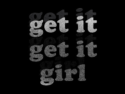 Get It Get It Girl black and white dither lettering type typography