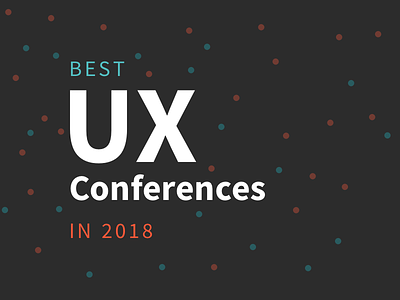 Looking for suggestions of UX Conferences to attend in 2018 conferences top ux conferences 2018 ux ux conferences