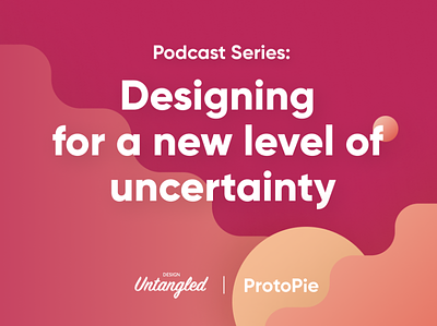Podcast Series: Designing for a new level of uncertainty design interactiondesign nocode productdesign protopie prototype prototyping