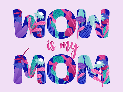 wow is my mom flowers lettering mom pink type art typogaphy