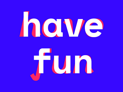 have fun