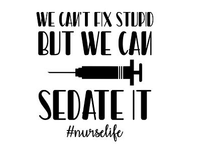 We Can't Fix Stupid But We Can Sedate It #nurselife branding design graphic design illustration logo nurselife sticker vector