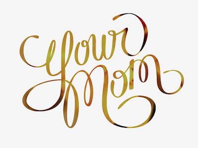 Your Mom calligraphy funny hand lettering mothers day script type typography