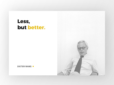 Less, but better.