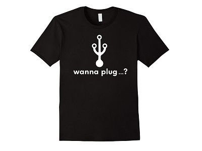 Wanna Plug ...? naughty plug t shirt usb wanna