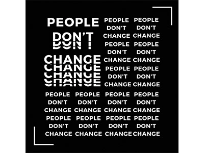 PEOPLE DONT CHANGE (WHEN YOU WANT THEM TO)