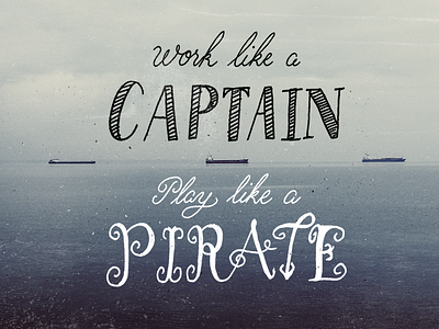 Work like a Captain, play like a Pirate calligraphy drawing hand drawn hand lettering ink lettering letters pencil quote sketch texture typography