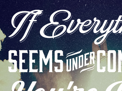 If Everything Seems Under Control... bourbon fonts grunge poster print script type typography vintage