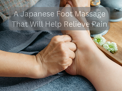 A Japanese Foot Massage that will help relieve pain asian foot massage foot massage japanese foot massage massage