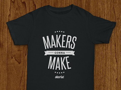 Startaê Shirt: Makers Gonna Make